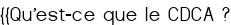 {{Qu'est-ce que le CDCA<small class="fine d-inline"> </small>?