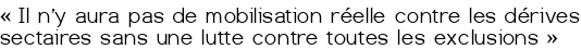 «<small class="fine d-inline"> </small>Il n'y aura pas de mobilisation réelle contre les dérives sectaires sans une lutte contre toutes les exclusions<small class="fine d-inline"> </small>»